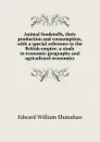 Animal foodstuffs, their production and consumption, with a special reference to the British empire; a study in economic geography and agricultural economics - Edward William Shanahan