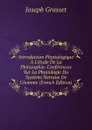 Introduction Physiologique A L.etude De La Philosophie: Conferences Sur La Physiologie Du Systeme Nerveux De L.homme (French Edition) - Joseph Grasset