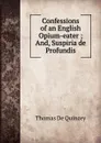 Confessions of an English Opium-eater ; And, Suspiria de Profundis - Thomas de Quincey