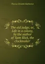 The old judge; or, Life in a colony, by the author of .Sam Slick, the clockmaker.. - Haliburton Thomas Chandler