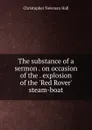 The substance of a sermon . on occasion of the . explosion of the .Red Rover. steam-boat - Christopher Newman Hall