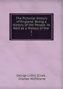 The Pictorial History of England: Being a History of the People, as Well as a History of the . 1 - George Lillie Craik