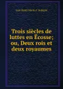 Trois siecles de luttes en Ecosse; ou, Deux rois et deux royaumes - Jean Henri Merle d 'Aubigné