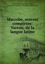 Macrobe, oeuvres completes: Varron, de la langue latine - Marcus Terentius Varro