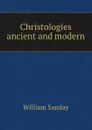 Christologies ancient and modern - W. Sanday