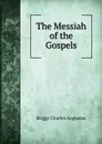 The Messiah of the Gospels - Charles A. Briggs