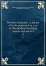 Modern business : a series of texts prepared as part of the modern business course and service. 4 - Joseph French Johnson