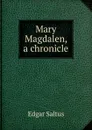 Mary Magdalen, a chronicle - Saltus Edgar