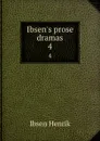 Ibsen.s prose dramas. 4 - Henrik Ibsen