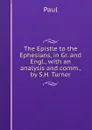The Epistle to the Ephesians, in Gr. and Engl., with an analysis and comm., by S.H. Turner - Paul