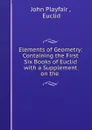 Elements of Geometry: Containing the First Six Books of Euclid with a Supplement on the . - John Playfair