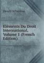 Elements Du Droit International, Volume 1 (French Edition) - Henry Wheaton