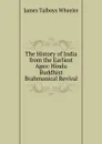 The History of India from the Earliest Ages: Hindu Buddhist Brahmanical Revival - James Talboys Wheeler