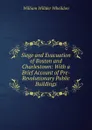 Siege and Evacuation of Boston and Charlestown: With a Brief Account of Pre-Revolutionary Public Buildings - William Willder Wheildon
