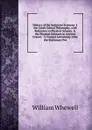 History of the Inductive Sciences: I. the Greek School Philosophy, with Reference to Physical Science. Ii. the Physical Sciences in Ancient Greece. . V. Formal Astronomy After the Stationary Per - William Whewell
