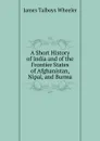 A Short History of India and of the Frontier States of Afghanistan, Nipal, and Burma - James Talboys Wheeler