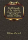 The Philosophy of the Inductive Sciences: Founded Upon Their History, Volume 2 - William Whewell