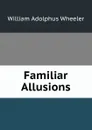 Familiar Allusions - William Adolphus Wheeler