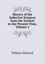 History of the Inductive Sciences from the Earliest to the Present Time, Volume 2 - William Whewell