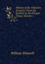 History of the Inductive Sciences: From the Earliest to the Present Times, Volume 1 - William Whewell