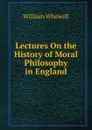 Lectures On the History of Moral Philosophy in England - William Whewell