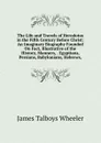 The Life and Travels of Herodotus in the Fifth Century Before Christ: An Imaginary Biography Founded On Fact, Illustrative of the History, Manners, . Egyptians, Persians, Babylonians, Hebrews, - James Talboys Wheeler