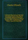 A Rational Illustration of the Book of Common Prayer of the Church of England: Being the Substance of Every Thing Liturgical in Bishop Sparrow, Mr. . Commentators, Or Others, Upon the Same Subj - Charles Wheatly