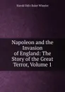 Napoleon and the Invasion of England: The Story of the Great Terror, Volume 1 - Harold Felix Baker Wheeler