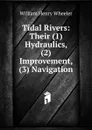 Tidal Rivers: Their (1) Hydraulics, (2) Improvement, (3) Navigation - William Henry Wheeler