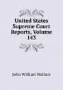 United States Supreme Court Reports, Volume 143 - John William Wallace