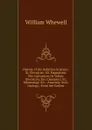 History of the Inductive Sciences: Xi. Electricity. Xii. Magnetism. Xiii. Galvanism, Or Voltaic Electricity. Xiv. Chemistry. Xv. Mineralogy. Xvi. . Anatomy. Xviii. Geology.: From the Earliest - William Whewell