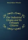Our Industrial Utopia and Its Unhappy Citizens - David Hilton Wheeler