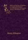 History of the Law of Nations in Europe and America: From the Earliest Times to the Treaty of Washington, 1842 - Henry Wheaton