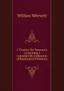A Treatise On Dynamics, Containing a Considerable Collection of Mechanical Problems - William Whewell