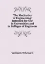 The Mechanics of Engineering: Intended for Use in Universities and in Colleges of Engineers - William Whewell