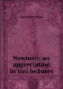 Newman; an appreciation in two lectures - Alexander Whyte