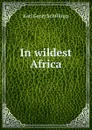 In wildest Africa - Karl Georg Schillings