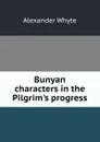 Bunyan characters in the Pilgrim.s progress - Alexander Whyte