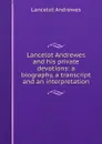 Lancelot Andrewes and his private devotions: a biography, a transcript and an interpretation - Lancelot Andrewes