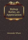 Bishop Butler, an Appreciation - Alexander Whyte