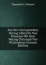 Aus Der Correspondenz Herzog Albrechts Von Preussen Mit Dem Herzog Christoph Von Wirtemberg (German Edition) - Theodor F A. Wichert