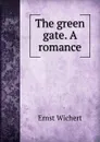 The green gate. A romance - Ernst Wichert