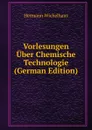 Vorlesungen Uber Chemische Technologie (German Edition) - Hermann Wichelhaus