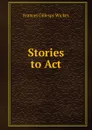 Stories to Act - Frances Gillespy Wickes