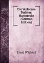 Die Verlorene Tochter: Humoreske (German Edition) - Ernst Wichert