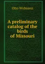 A preliminary catalog of the birds of Missouri - Otto Widmann