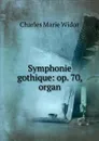 Symphonie gothique: op. 70, organ - Charles Marie Widor