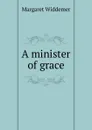 A minister of grace - Margaret Widdemer