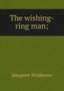 The wishing-ring man; - Margaret Widdemer