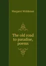 The old road to paradise, poems - Margaret Widdemer